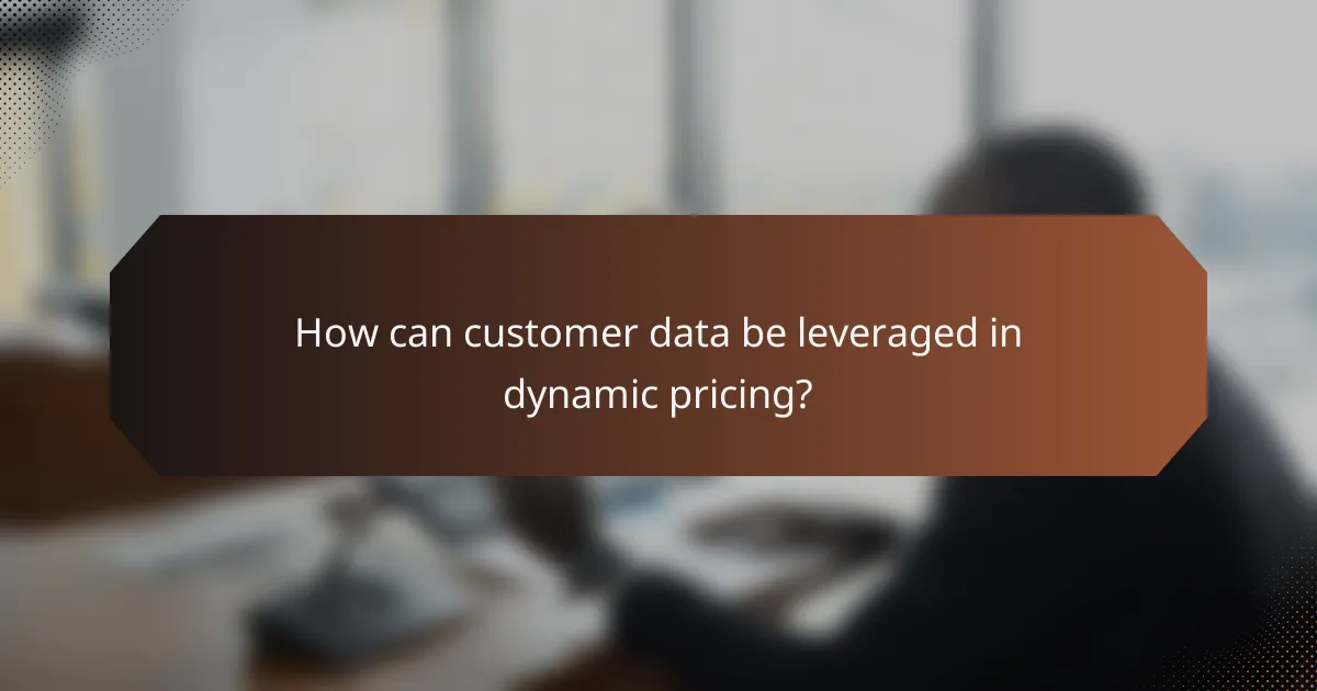How can customer data be leveraged in dynamic pricing?