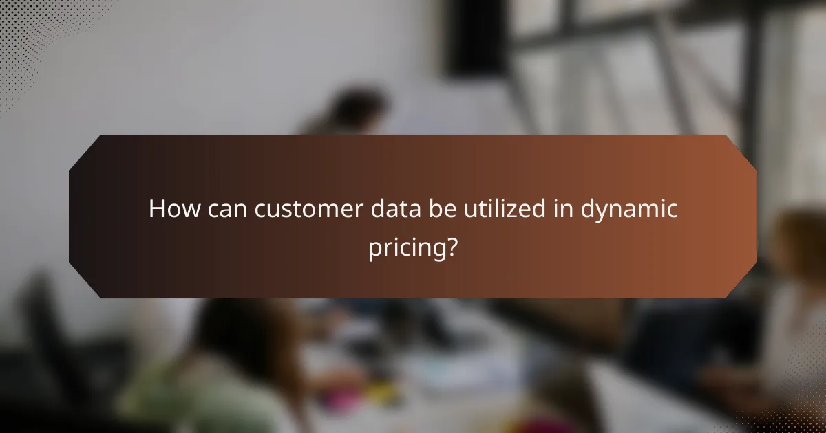 How can customer data be utilized in dynamic pricing?