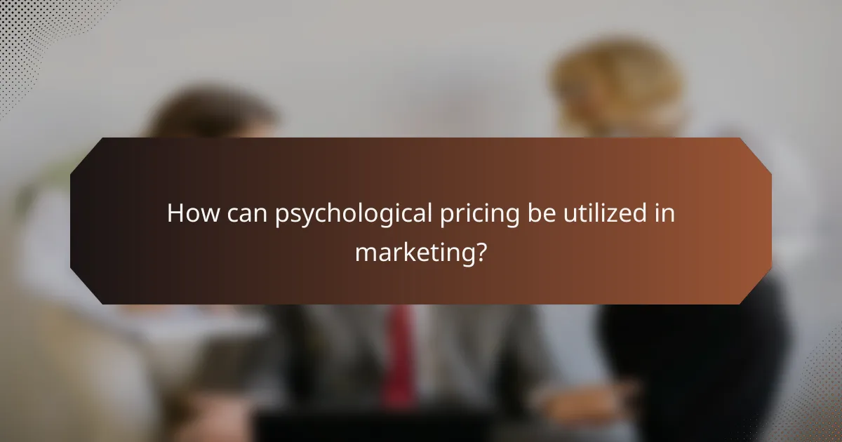 How can psychological pricing be utilized in marketing?