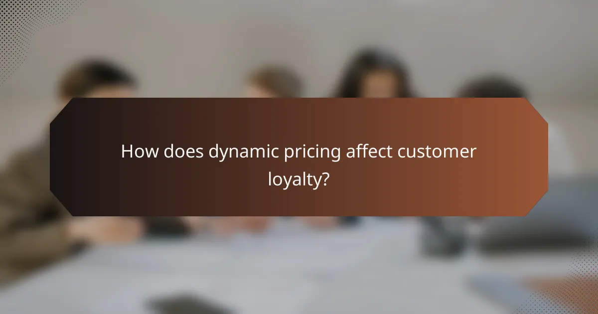 How does dynamic pricing affect customer loyalty?