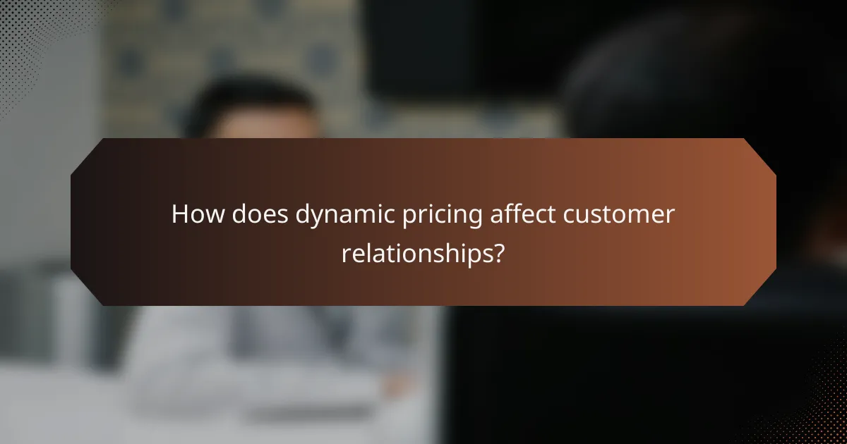 How does dynamic pricing affect customer relationships?