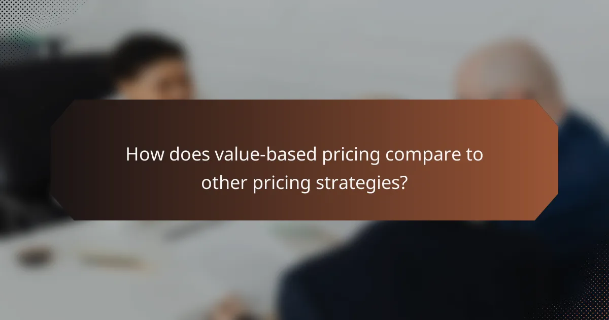 How does value-based pricing compare to other pricing strategies?