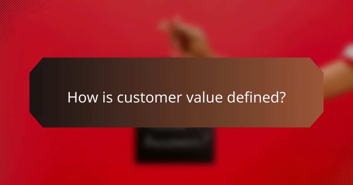 How is customer value defined?