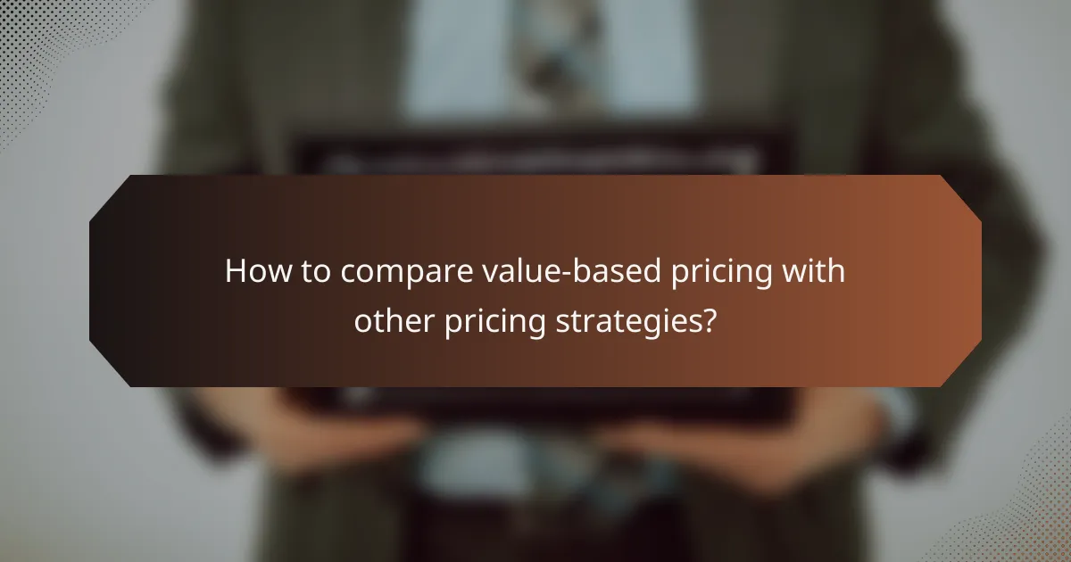 How to compare value-based pricing with other pricing strategies?