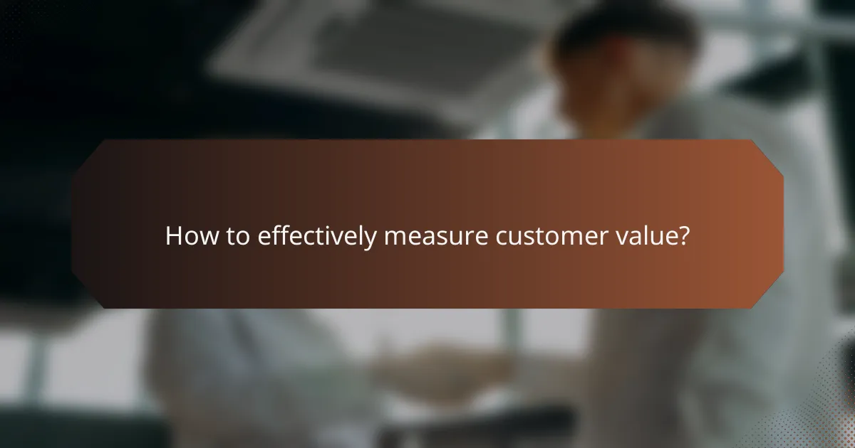 How to effectively measure customer value?