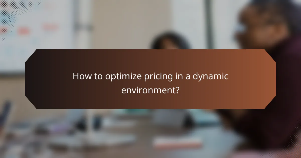 How to optimize pricing in a dynamic environment?