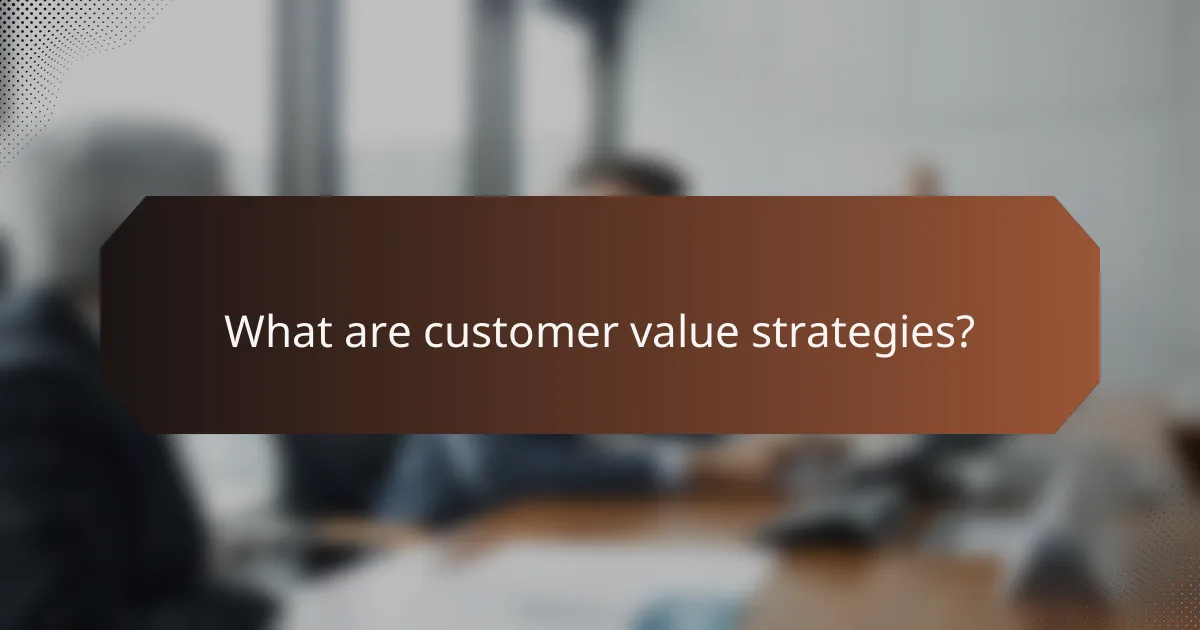 What are customer value strategies?
