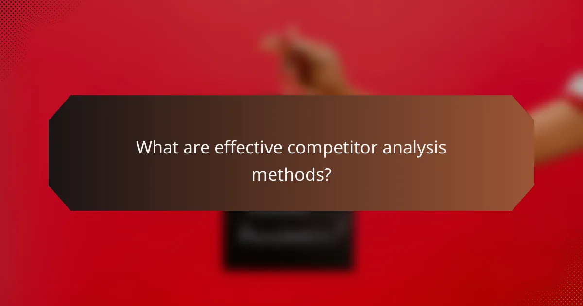 What are effective competitor analysis methods?