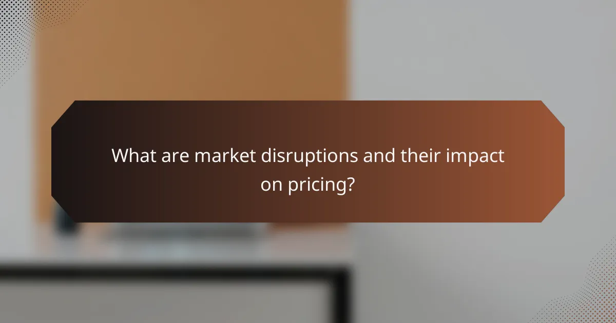 What are market disruptions and their impact on pricing?