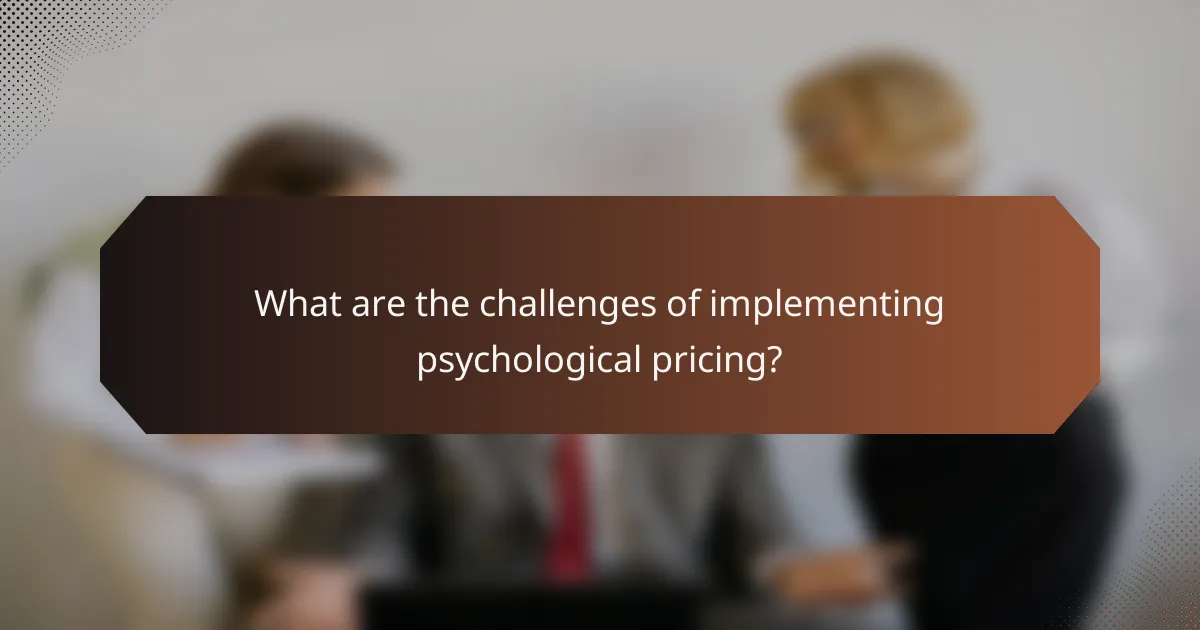 What are the challenges of implementing psychological pricing?