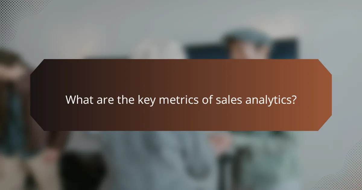 What are the key metrics of sales analytics?