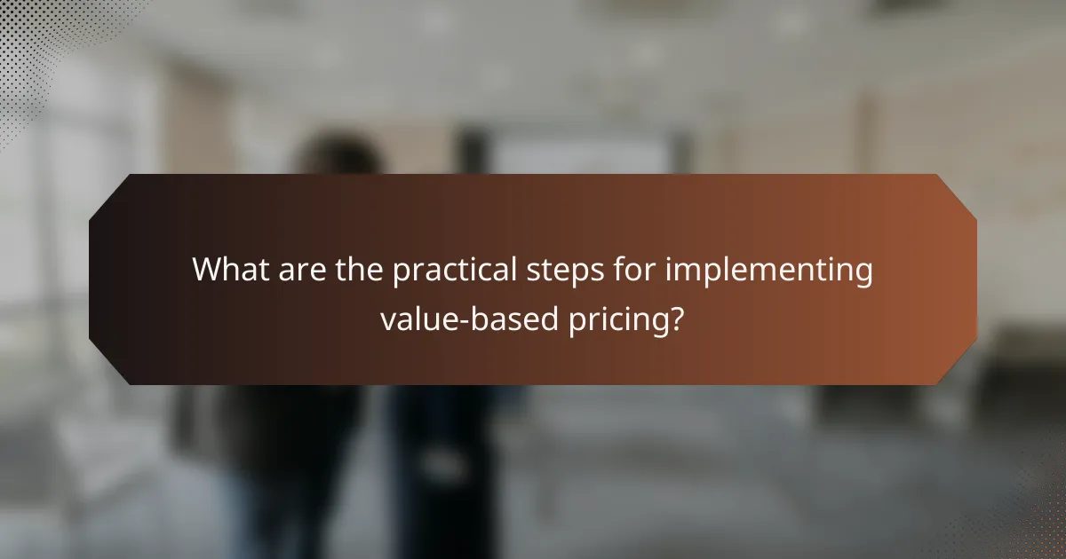 What are the practical steps for implementing value-based pricing?