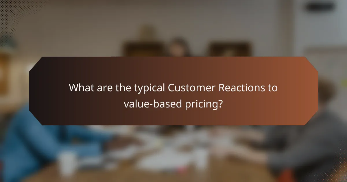 What are the typical Customer Reactions to value-based pricing?