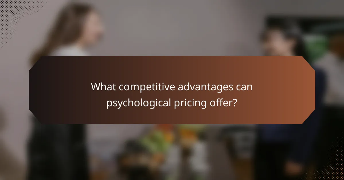What competitive advantages can psychological pricing offer?