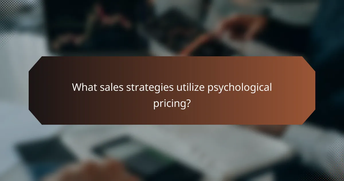 What sales strategies utilize psychological pricing?